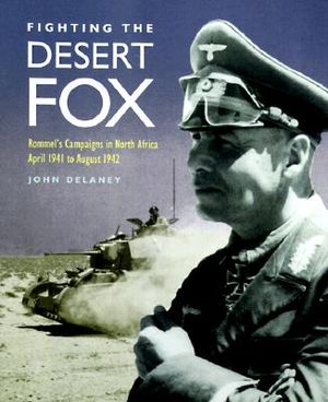 Fighting the Desert Fox: Rommel's Campaigns in North Africa, April 1941 to August 1942 image number 0