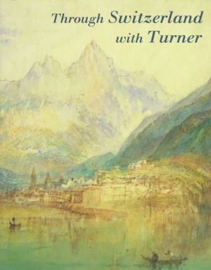 Through Switzerland with Turner: Ruskin's First Selection from the Turner Bequest image number 0