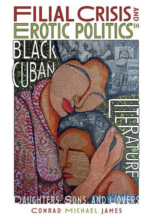 Filial Crisis and Erotic Politics in Black Cuban Literature: Daughters, Sons, and Lovers image number 0