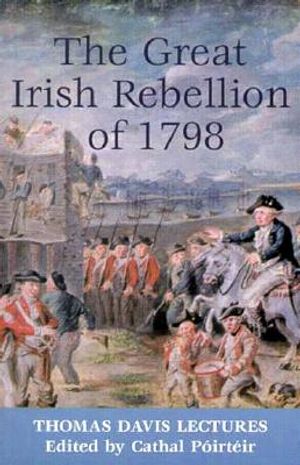 The Great Irish Rebellion of 1798: Thomas Davis Lectures image number 0