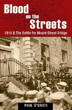 Blood on the Streets: 1916 & the Battle for Mount Street Bridge image number 0