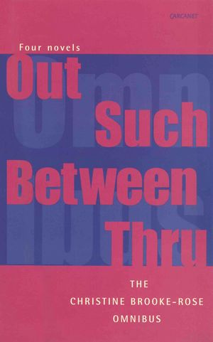 The Christine Brooke-Rose Omnibus: Four Novels: "Out, Such, Between, Thru" image number 0