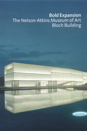 Bold Expansion: The Nelson-Atkins Museum of Art Bloch Building image number 0