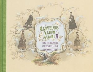 The Marvelous Album of Madame B: Being the Handiwork of a Victorian Lady of Considerable Talent image number 0