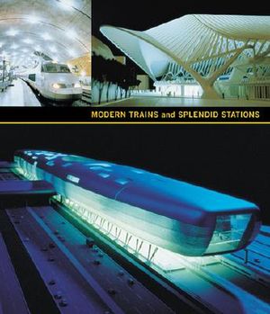 Modern Trains and Splendid Stations: Architecture, Design, and Rail Travel for the Twenty-First Century image number 0