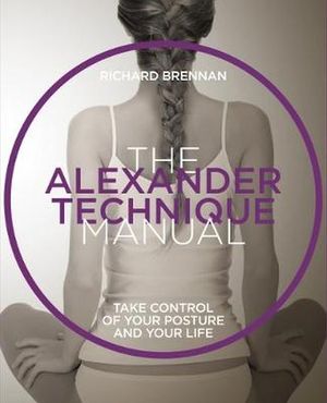 Alexander Technique Manual: Take Control of Your Posture and Your Life image number 0