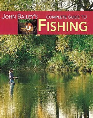 John Bailey's Complete Guide to Fishing: The Fish, the Tackle & the Techniques image number 0