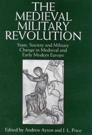 The Medieval Military Revolution: State, Society and Military Change in Medieval and Early Modern Europe image number 0