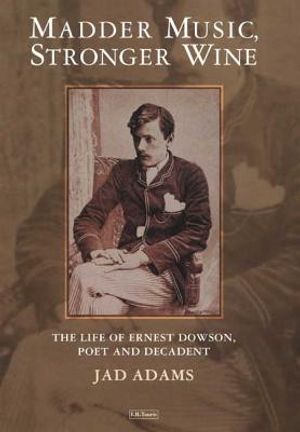 Madder Music, Stronger Wine: The Life of Ernest Dowson, Poet and Decadent image number 0