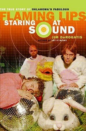 Staring at Sound: The Story of the Flaming Lips. Jim DeRogatis image number 0