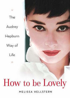 How to Be Lovely: The Audrey Hepburn Way of Life. Melissa Hellstern image number 0