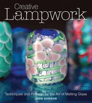 Creative Lampwork: Techniques and Projects for the Art of Melting Glass image number 0