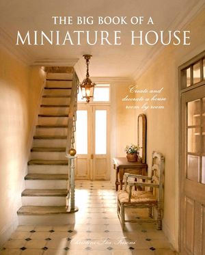 The Big Book of a Miniature House: Create and Decorate a House Room by Room image number 0