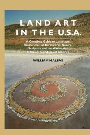 Land Art in the U.S.: A Complete Guide to Landscape, Environmental, Earthworks, Nature, Sculpture and Installation Art in the United States image number 0
