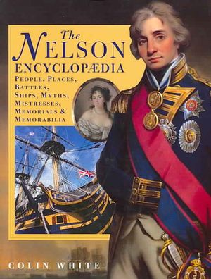 Nelson Encyclopedia : People, Places, Battles, Ships, Myths, Mistresses, Memorials and Memorabilia image number 0