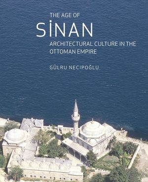 The Age of Sinan: Architectural Culture in the Ottoman Empire image number 0