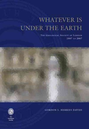 Whatever Is Under the Earth the Geological Society of London 1807-2007 image number 0