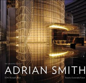 The Architecture of Adrian Smith, SOM: Toward a Sustainable Future: The SOM Years 1980-2006 image number 0