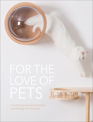 For the Love of Pets: Contemporary Architecture and Design for Animals image number 0