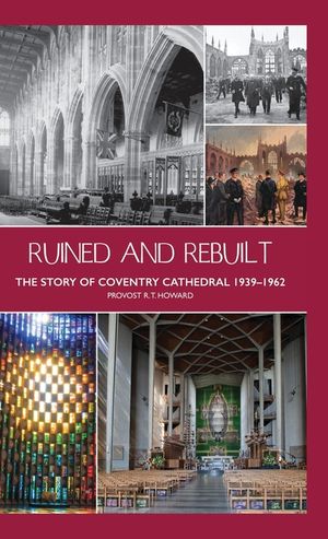 Ruined and Rebuilt: The Story of Coventry Cathedral 1939-1962 image number 0