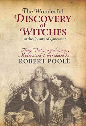 The Wonderful Discovery of Witches in the County of Lancaster: Thomas Pott's Original Account Modernized & Introduced by Robert Poole image number 0