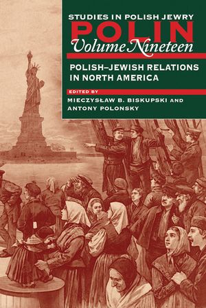 Polin: Studies in Polish Jewry Volume 19: Polish-Jewish Relations in North America image number 0