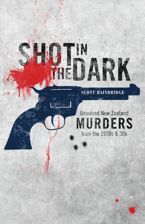 Shot in the Dark: Unsolved New Zealand Murders from the 1920s and '30s image number 0