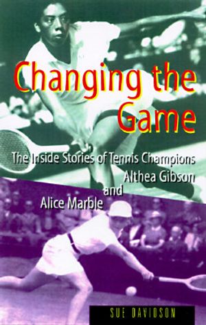 Changing the Game: The Inside Stories of Tennis Champions Alice Marble and Althea Gibson image number 0