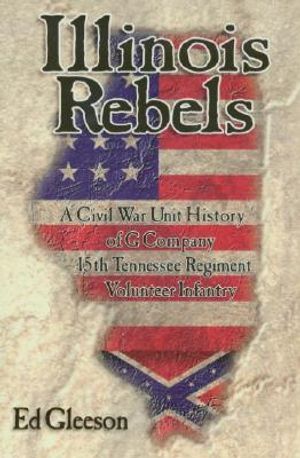 Illinois Rebels: A Civil War Unit History of A G Company Fifteenth Tennessee Regiment Volunteer Infantry image number 0