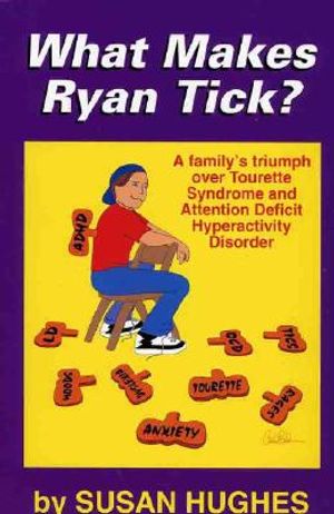 What Makes Ryan Tic?: A Familys Triumph Over Tourette Syndrome and Attention Deficit Hyperactivity Disorder image number 0