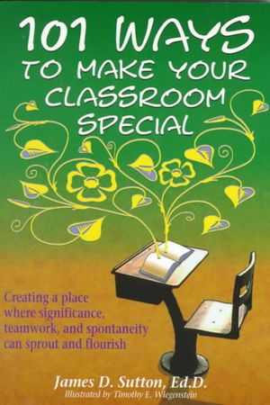 101 Ways to Make Your Classroom Special: Creating a Place Where Significance, Teamwork, and Spontaneity Can Sprout and Flourish image number 0