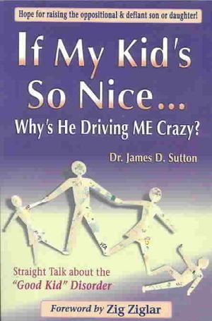 If My Kid's So Nice.... Why's He Driving Me Crazy? : Straight Talk About the "Good Kid" Disorder image number 0