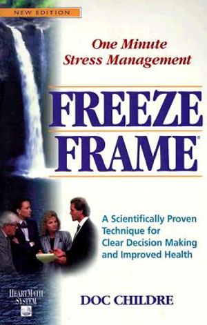 Freeze-Frame: One Minute Stress Management: A Scientifically Proven Technique for Clear Decision Making and Improved Health image number 0