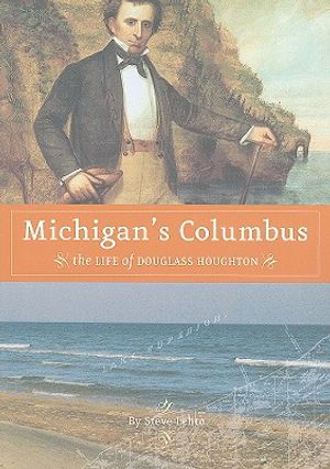 Michigan's Columbus: The Life of Douglass Houghton image number 0