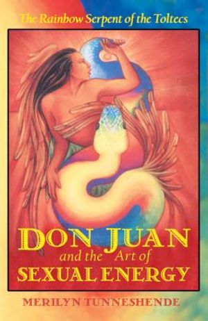 Don Juan and the Art of Sexual Energy: The Rainbow Serpent of the Toltecs image number 0