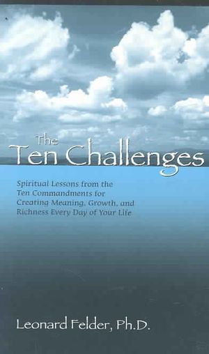 The Ten Challenges : Spiritual Lessons from the Ten Commandments for Creating Meaning, Growth, and Richness Every Day of Your Life image number 0