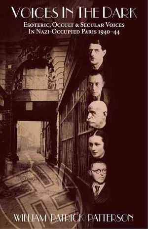 Voices in the Dark : Esoteric, Occult & Secular Voices in Nazi-Occupies Paris, 1940-44 image number 0