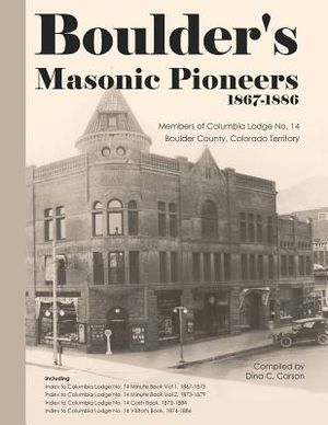 Boulder's Masonic Pioneers, 1867-1886: Members of Columbia Lodge No. 14, Boulder County, Colorado Territory image number 0
