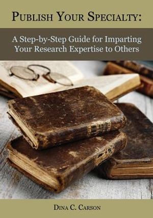Publish Your Specialty: A Step-By-Step Guide for Imparting Your Research Expertise to Others image number 0