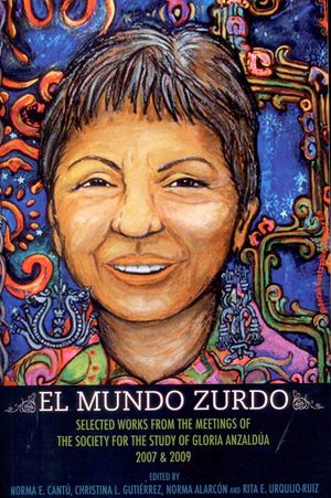 El Mundo Zurdo: Selected Works from the Meetings of the Society for the Study of Gloria Anzaldua, 2007 & 2009 image number 0