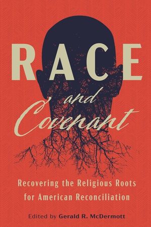 Race and Covenant: Recovering the Religious Roots for American Reconciliation image number 0