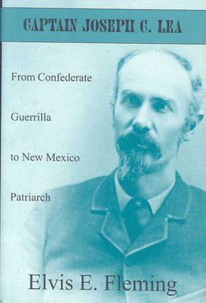 Captain Joseph C. Lea: From Confederate Guerrilla to New Mexico Patriarch image number 0