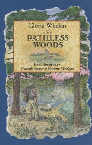 The Pathless Woods: Ernest Hemingway's Sixteenth Summer in Northern Michigan image number 0