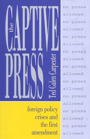 The Captive Press: Foreign Policy Crises and the First Amendment image number 0
