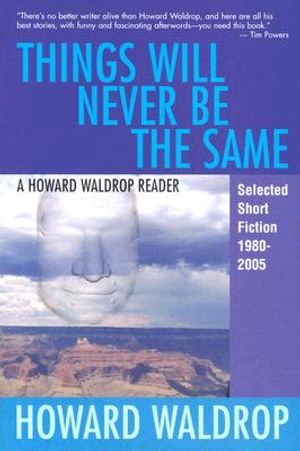 Things Will Never Be the Same: A Howard Waldrop Reader: Selected Short Fiction 1980-2005 image number 0