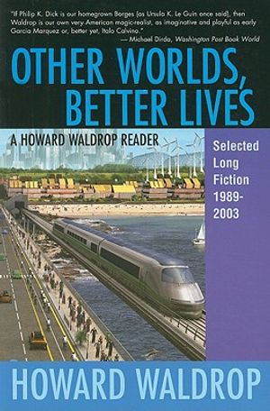 Other Worlds, Better Lives: A Howard Waldrop Reader: Selected Long Fiction, 1989-2003 image number 0
