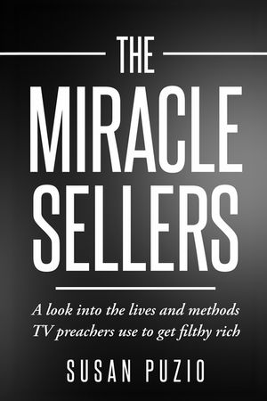 The Miracle Sellers: A look into the lives and methods TV preachers use to get filthy rich image number 0