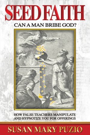 Seed Faith- Can a Man Bribe God?: How False Teachers Manipulate and Hypnotize you for Offerings image number 0