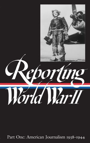 Reporting World War II Vol. 1 (Loa #77): American Journalism 1938-1944 image number 0