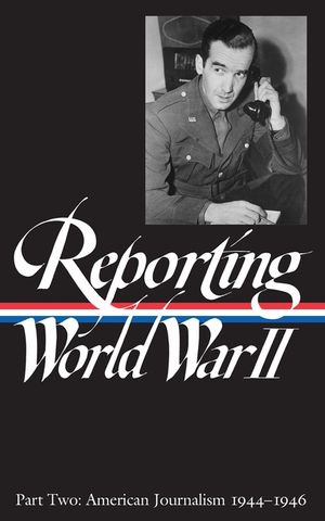 Reporting World War II Vol. 2 (Loa #78): American Journalism 1944-1946 image number 0